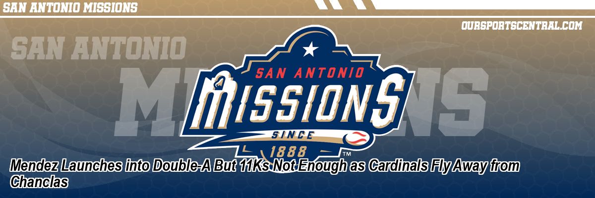 Mendez Launches into Double-A But 11Ks Not Enough as Cardinals Fly Away from Chanclas