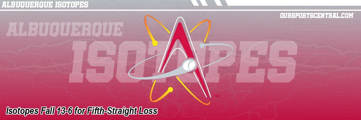 Isotopes Fall 13-6 for Fifth-Straight Loss