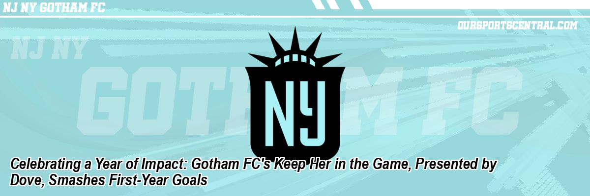 Celebrating a Year of Impact: Gotham FC's Keep Her in the Game, Presented by Dove, Smashes First-Year Goals