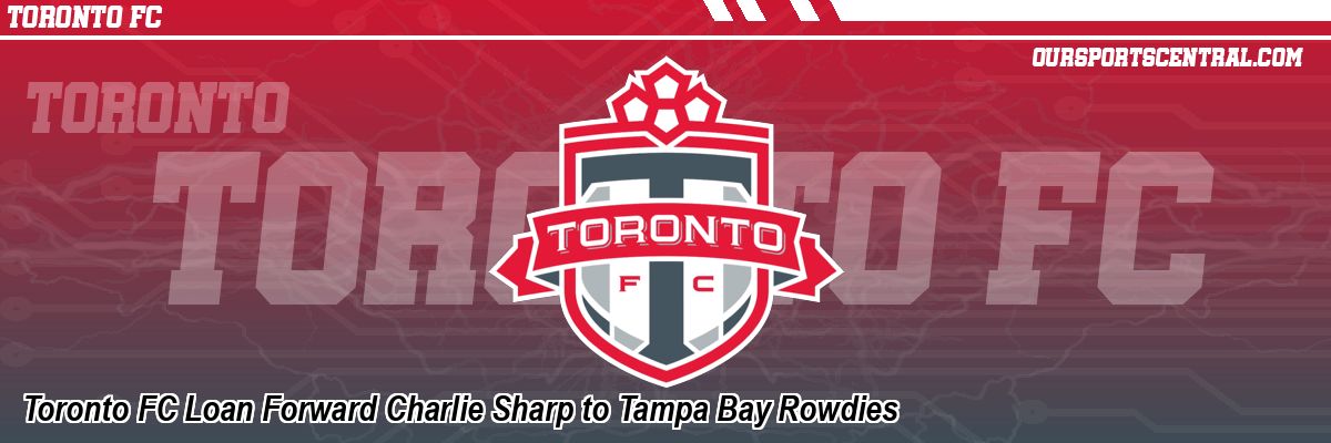 Toronto FC Loan Forward Charlie Sharp to Tampa Bay Rowdies