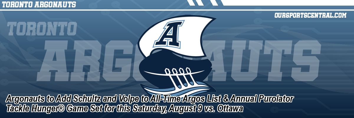 Argonauts to Add Schultz and Volpe to All-Time Argos List & Annual Purolator Tackle Hunger® Game Set for this Saturday, August 9 vs. Ottawa