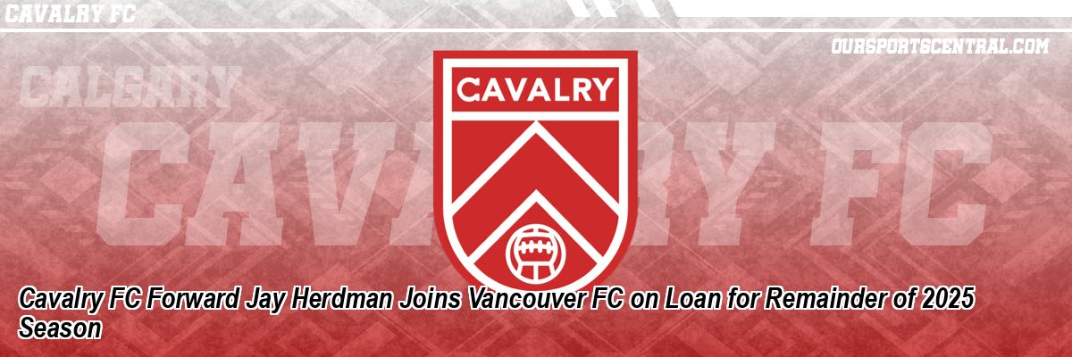 Cavalry FC Forward Jay Herdman Joins Vancouver FC on Loan for Remainder of 2025 Season