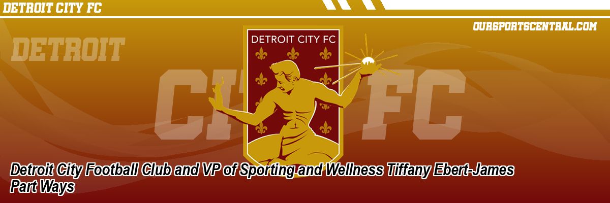 Detroit City Football Club and VP of Sporting and Wellness Tiffany Ebert-James Part Ways