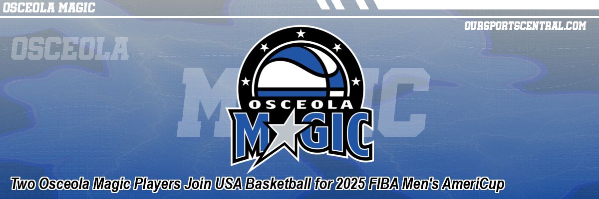 Two Osceola Magic Players Join USA Basketball for 2025 FIBA Men's AmeriCup