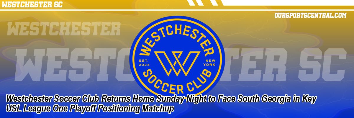 Westchester Soccer Club Returns Home Sunday Night to Face South Georgia in Key USL League One Playoff Positioning Matchup