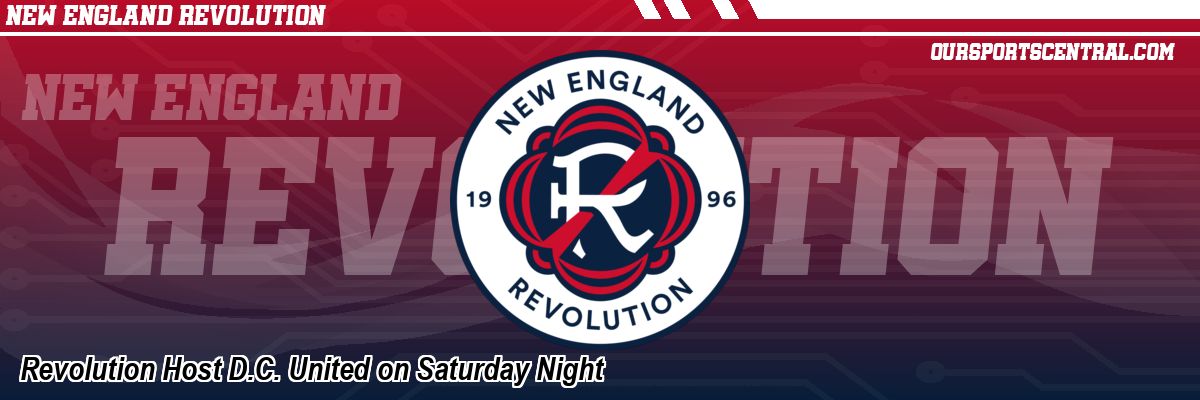 Revolution Host D.C. United on Saturday Night