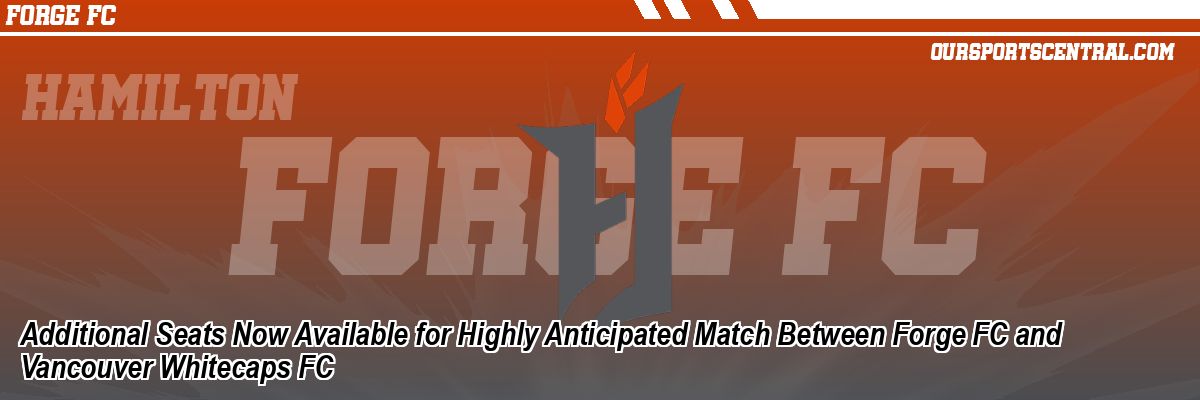 Additional Seats Now Available for Highly Anticipated Match Between Forge FC and Vancouver Whitecaps FC