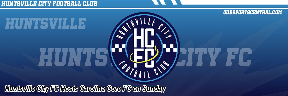 Huntsville City FC Hosts Carolina Core FC on Sunday