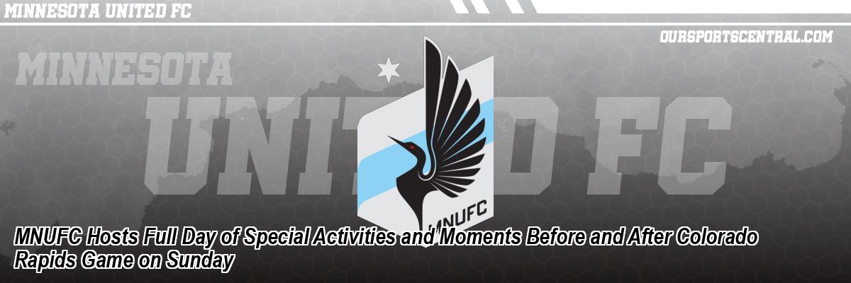 MNUFC Hosts Full Day of Special Activities and Moments Before and After Colorado Rapids Game on Sunday