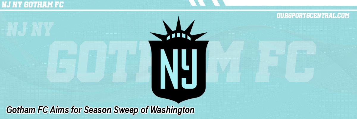 Gotham FC Aims for Season Sweep of Washington