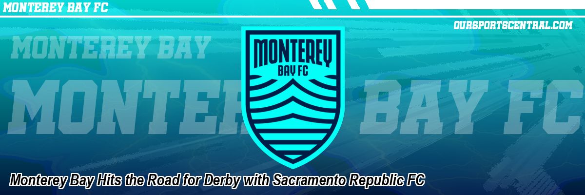 Monterey Bay Hits the Road for Derby with Sacramento Republic FC