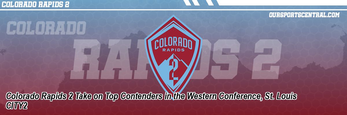 Colorado Rapids 2 Take on Top Contenders in the Western Conference, St. Louis CITY2