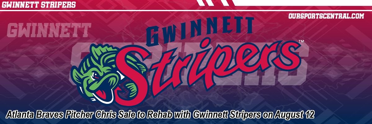 Atlanta Braves Pitcher Chris Sale to Rehab with Gwinnett Stripers on August 12