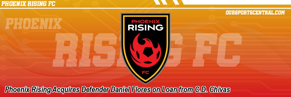 Phoenix Rising Acquires Defender Daniel Flores on Loan from C.D. Chivas
