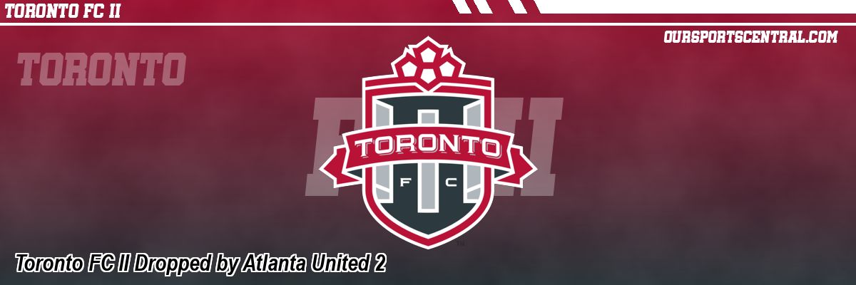 Toronto FC II Dropped by Atlanta United 2