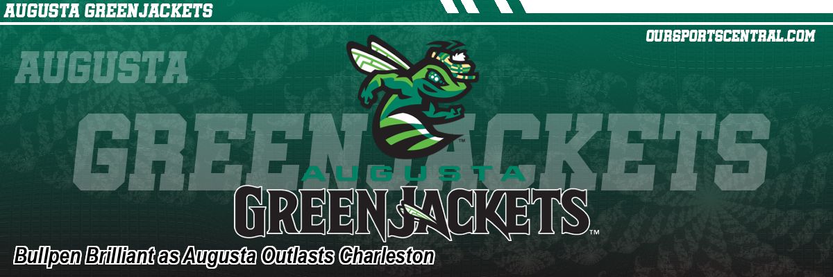 Bullpen Brilliant as Augusta Outlasts Charleston