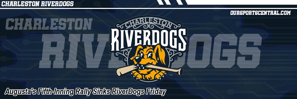 Augusta's Fifth-Inning Rally Sinks RiverDogs Friday