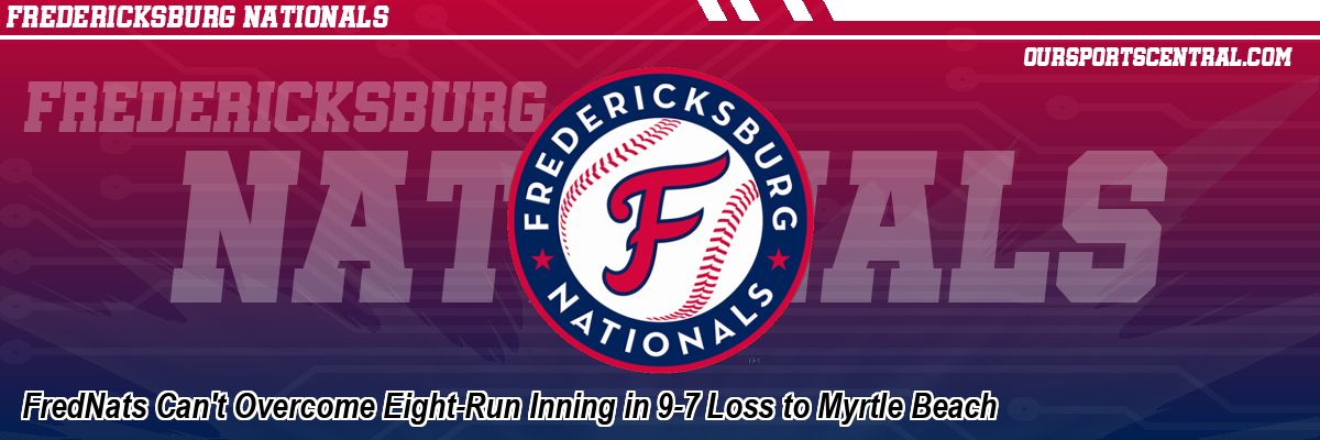 FredNats Can't Overcome Eight-Run Inning in 9-7 Loss to Myrtle Beach