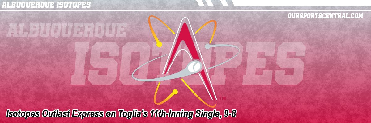 Isotopes Outlast Express on Toglia's 11th-Inning Single, 9-8