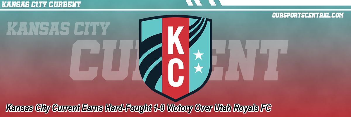 Kansas City Current Earns Hard-Fought 1-0 Victory Over Utah Royals FC
