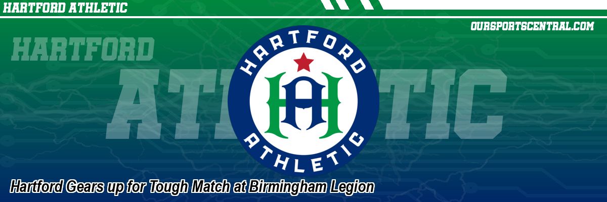 Hartford Gears up for Tough Match at Birmingham Legion
