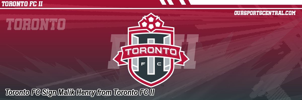 Toronto FC Sign Malik Henry from Toronto FC II