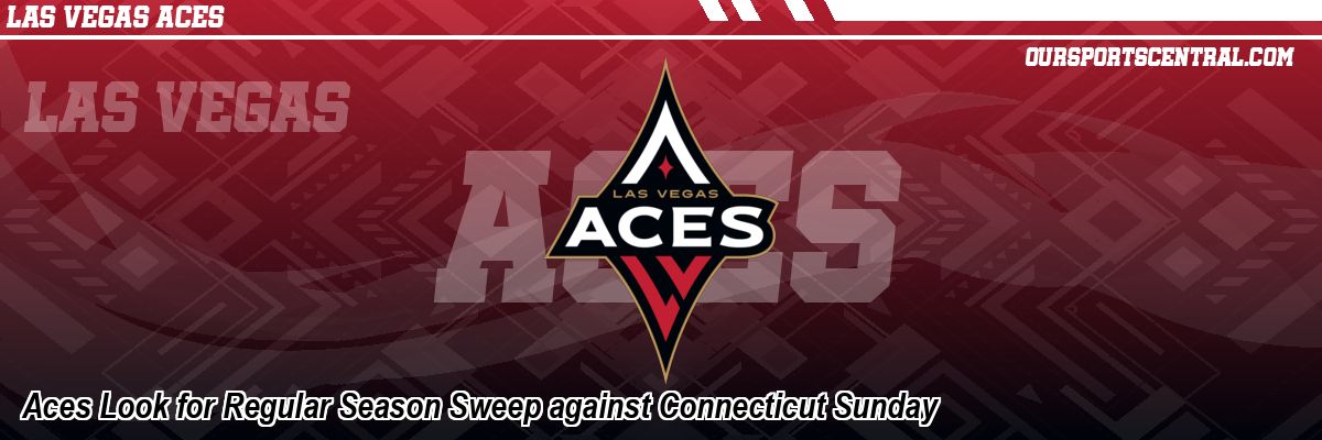 Aces Look for Regular Season Sweep against Connecticut Sunday