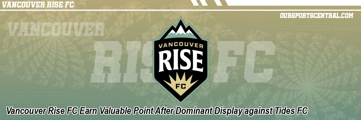 Vancouver Rise FC Earn Valuable Point After Dominant Display against Tides FC