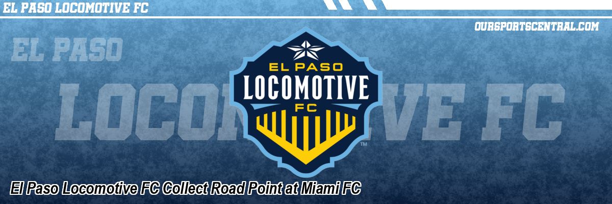 El Paso Locomotive FC Collect Road Point at Miami FC