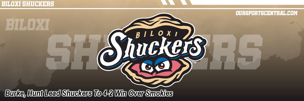 Burke, Hunt Lead Shuckers To 4-2 Win Over Smokies