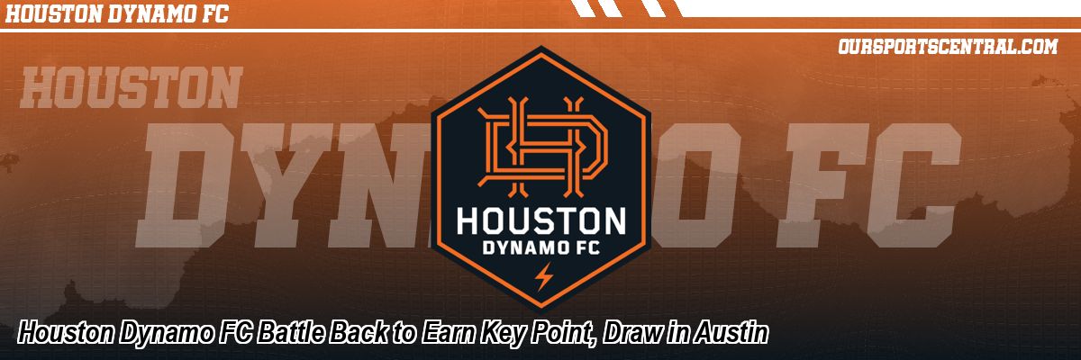 Houston Dynamo FC Battle Back to Earn Key Point, Draw in Austin