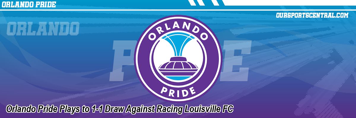 Orlando Pride Plays to 1-1 Draw Against Racing Louisville FC