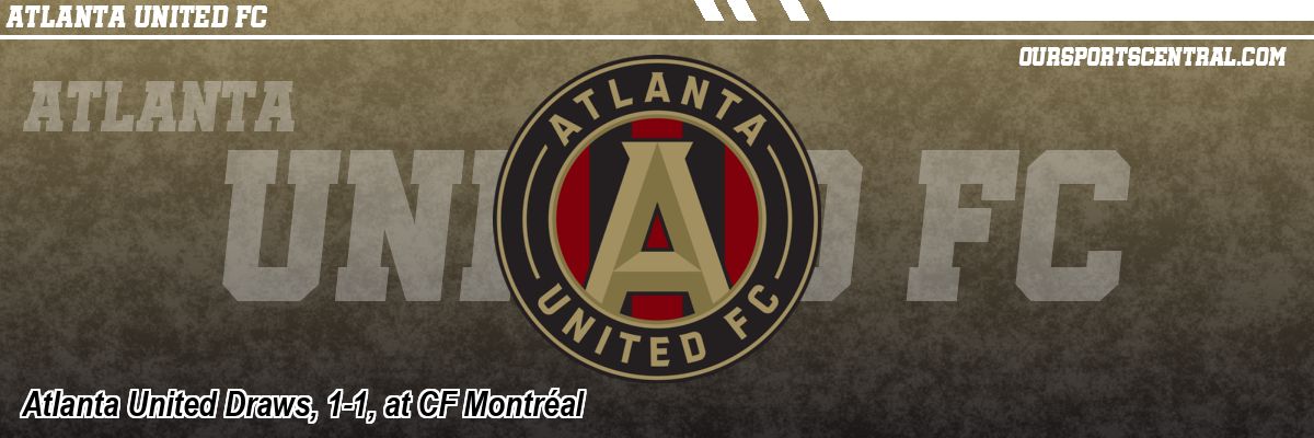 Atlanta United Draws, 1-1, at CF Montréal