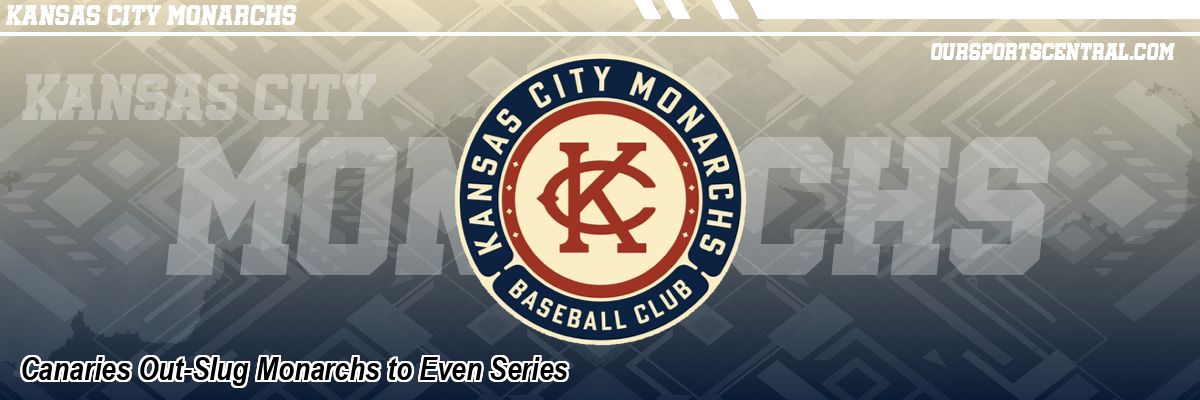 Canaries Out-Slug Monarchs to Even Series