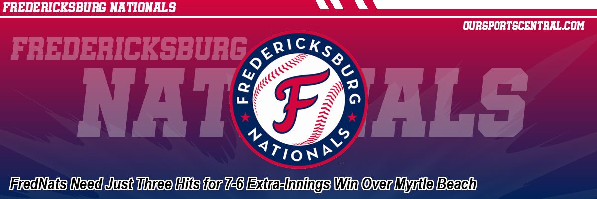 FredNats Need Just Three Hits for 7-6 Extra-Innings Win Over Myrtle Beach