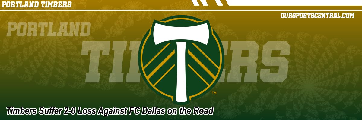 Timbers Suffer 2-0 Loss Against FC Dallas on the Road