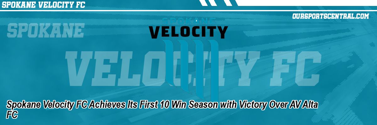 Spokane Velocity FC Achieves Its First 10 Win Season with Victory Over AV Alta FC