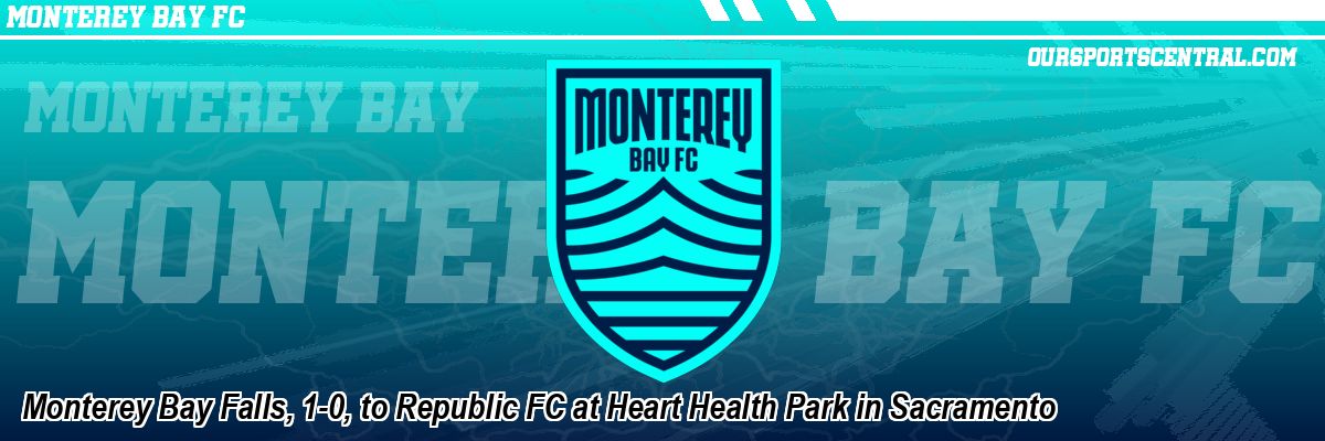 Monterey Bay Falls, 1-0, to Republic FC at Heart Health Park in Sacramento