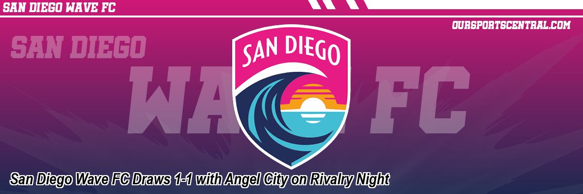 San Diego Wave FC Draws 1-1 with Angel City on Rivalry Night