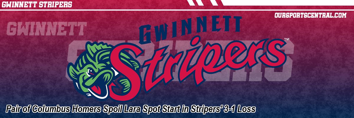 Pair of Columbus Homers Spoil Lara Spot Start in Stripers' 3-1 Loss
