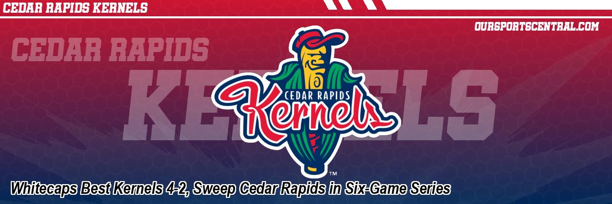 Whitecaps Best Kernels 4-2, Sweep Cedar Rapids in Six-Game Series