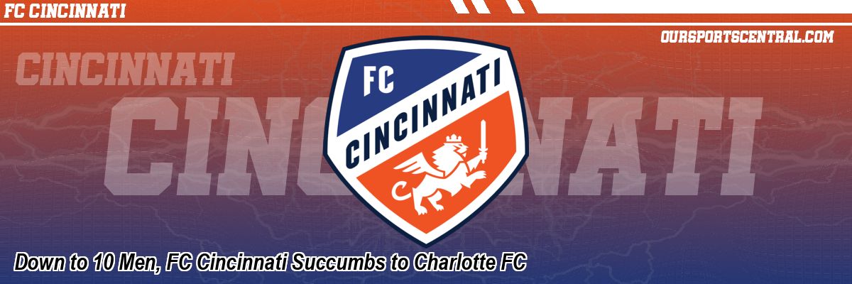 Down to 10 Men, FC Cincinnati Succumbs to Charlotte FC