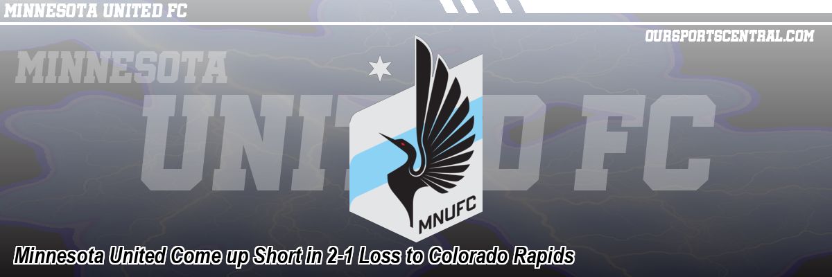 Minnesota United Come up Short in 2-1 Loss to Colorado Rapids