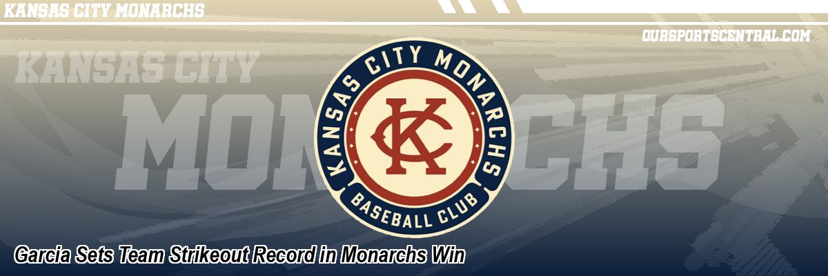 Garcia Sets Team Strikeout Record in Monarchs Win