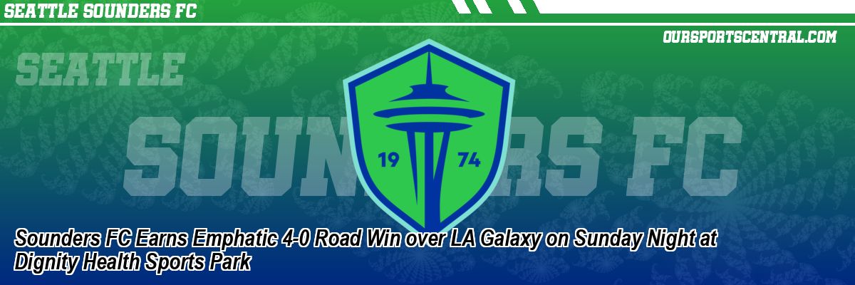Sounders FC Earns Emphatic 4-0 Road Win over LA Galaxy on Sunday Night at Dignity Health Sports Park