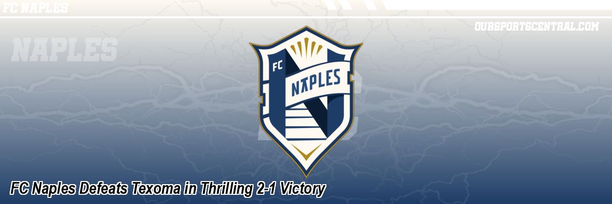 FC Naples Defeats Texoma in Thrilling 2-1 Victory