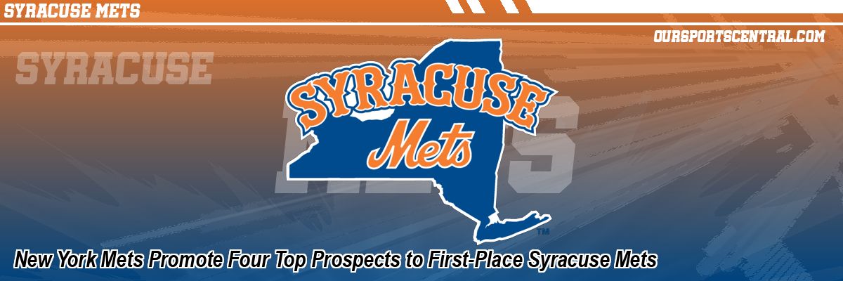 New York Mets Promote Four Top Prospects to First-Place Syracuse Mets