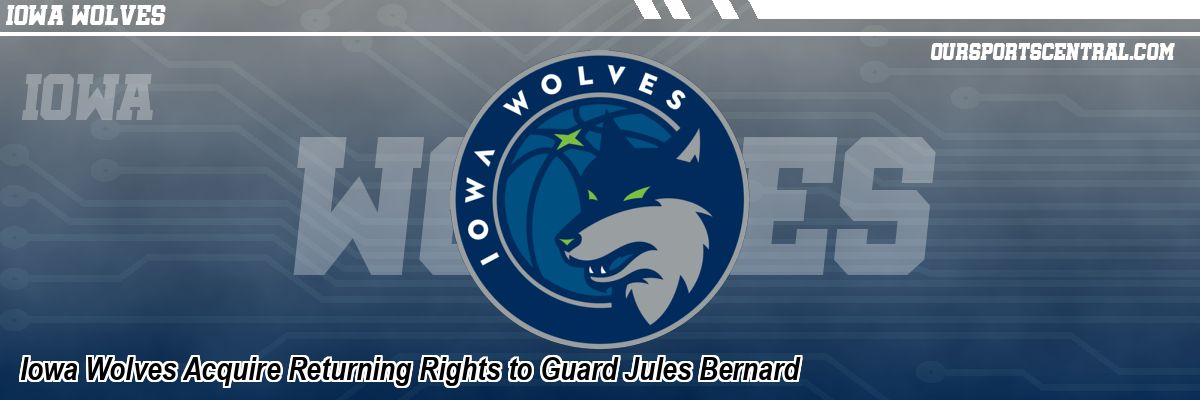 Iowa Wolves Acquire Returning Rights to Guard Jules Bernard
