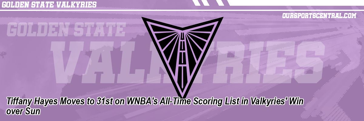 Tiffany Hayes Moves to 31st on WNBA's All-Time Scoring List in Valkyries' Win over Sun