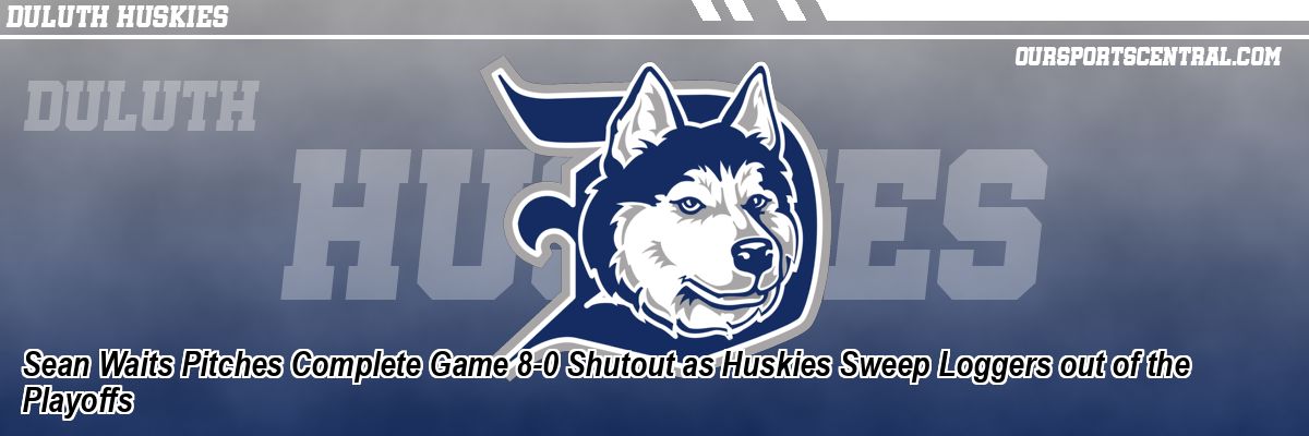 Sean Waits Pitches Complete Game 8-0 Shutout as Huskies Sweep Loggers out of the Playoffs